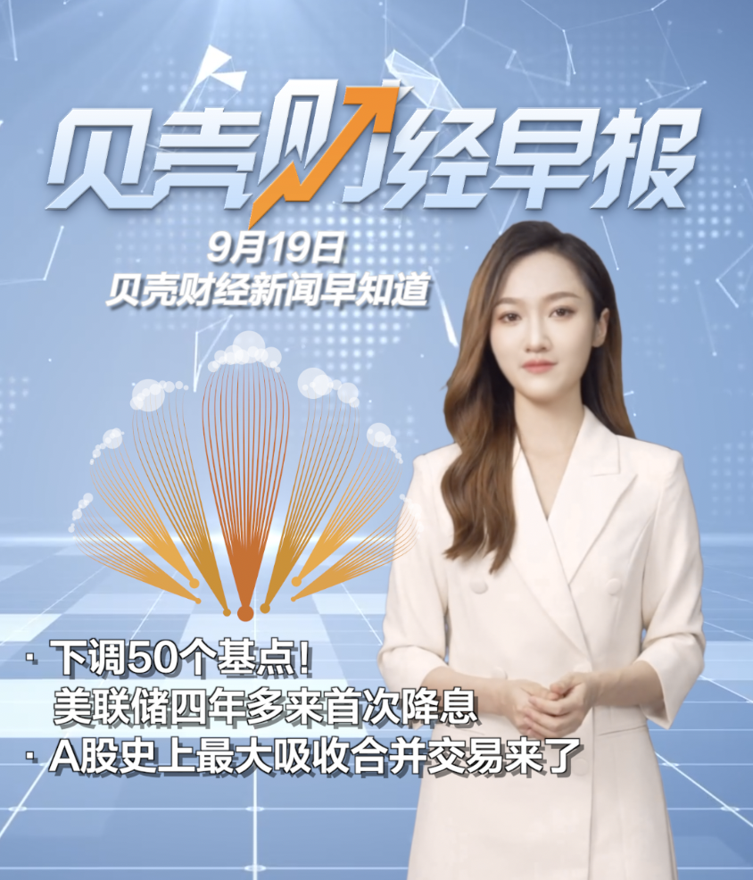 贝壳财经早报｜下调50个基点！美联储四年多来首次降息