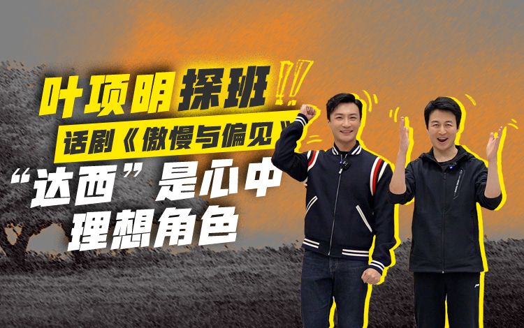 叶项明探班话剧《傲慢与偏见》丨京探